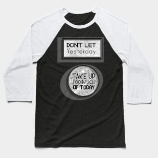 Inspirational Quotes - Don't let Yesterday take up too much of Today Baseball T-Shirt